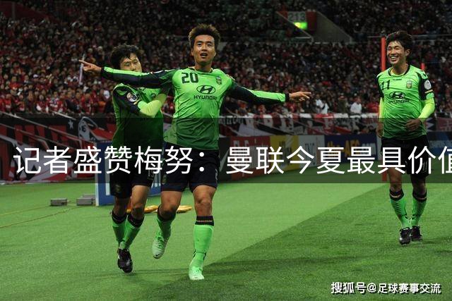 记者盛赞梅努：曼联今夏最具价值的中场新星